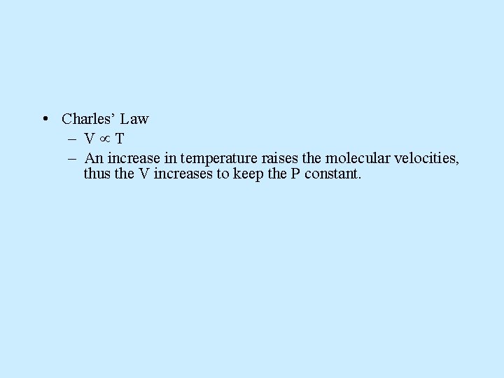  • Charles’ Law – V T – An increase in temperature raises the