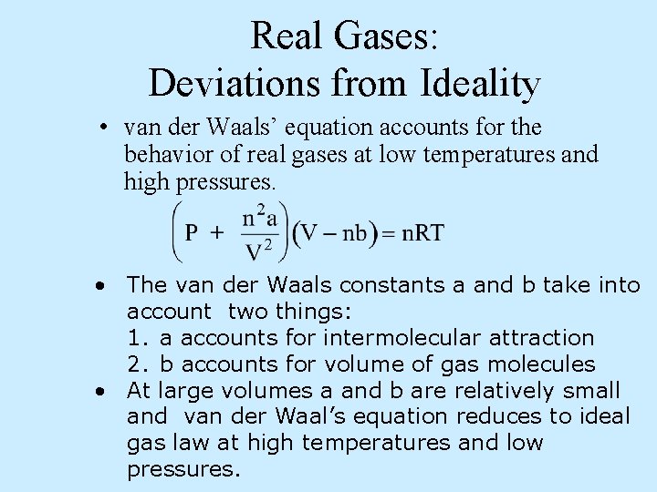 Real Gases: Deviations from Ideality • van der Waals’ equation accounts for the behavior