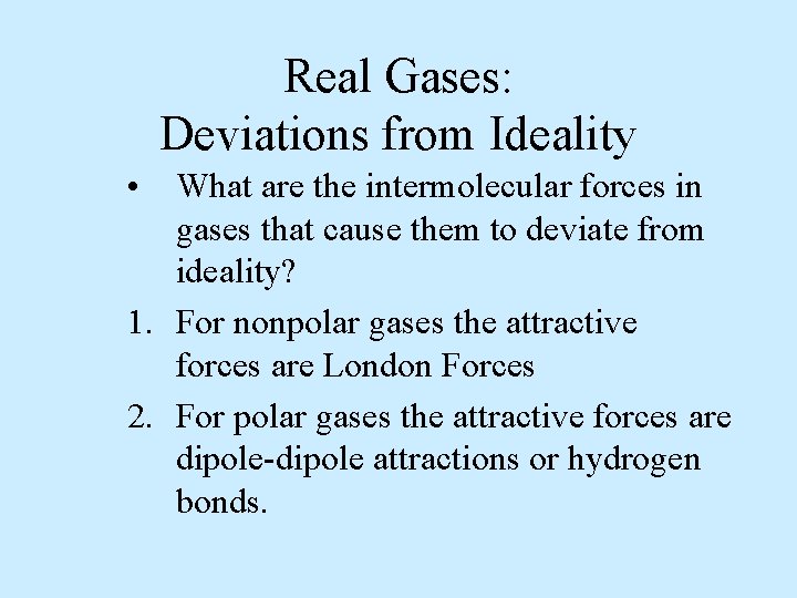 Real Gases: Deviations from Ideality • What are the intermolecular forces in gases that