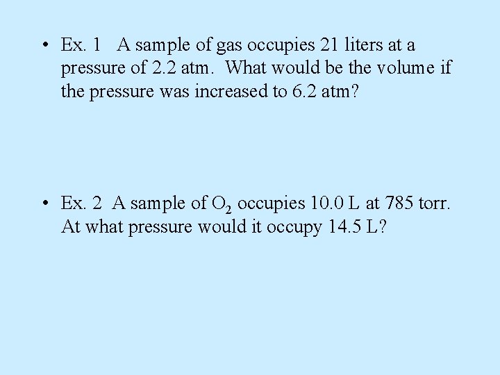  • Ex. 1 A sample of gas occupies 21 liters at a pressure