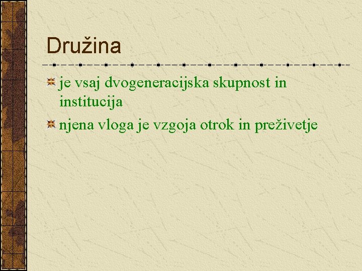 Družina je vsaj dvogeneracijska skupnost in institucija njena vloga je vzgoja otrok in preživetje