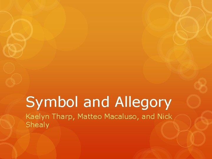 Symbol and Allegory Kaelyn Tharp, Matteo Macaluso, and Nick Shealy 