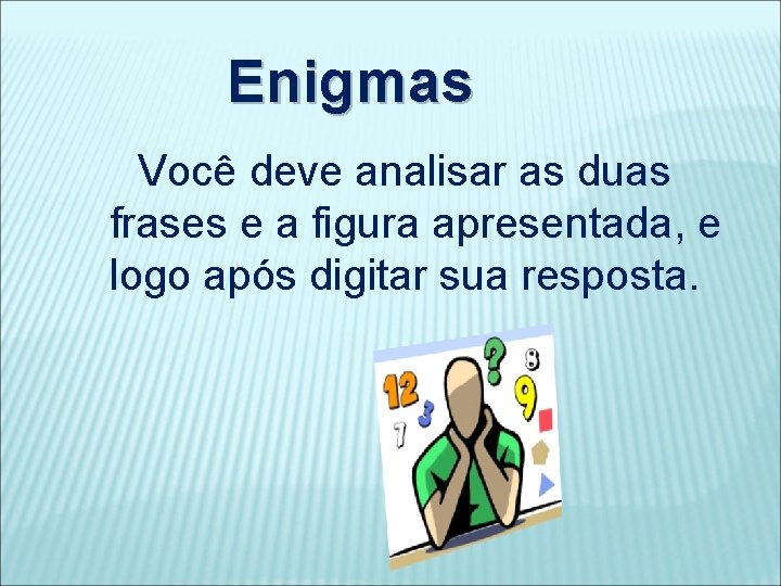 Enigmas Você deve analisar as duas frases e a figura apresentada, e logo após