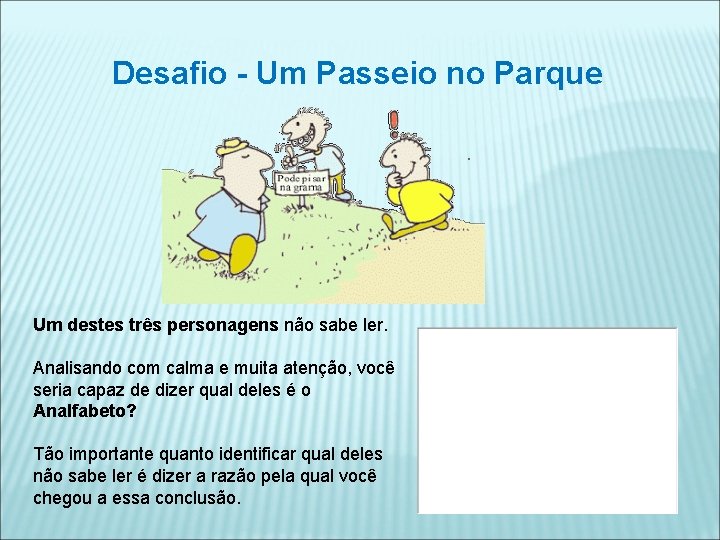 Desafio - Um Passeio no Parque Um destes três personagens não sabe ler. Analisando