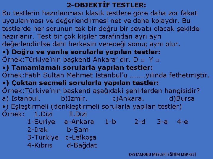 2 -OBJEKTİF TESTLER: Bu testlerin hazırlanması klasik testlere göre daha zor fakat uygulanması ve