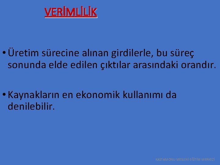 VERİMLİLİK • Üretim sürecine alınan girdilerle, bu süreç sonunda elde edilen çıktılar arasındaki orandır.