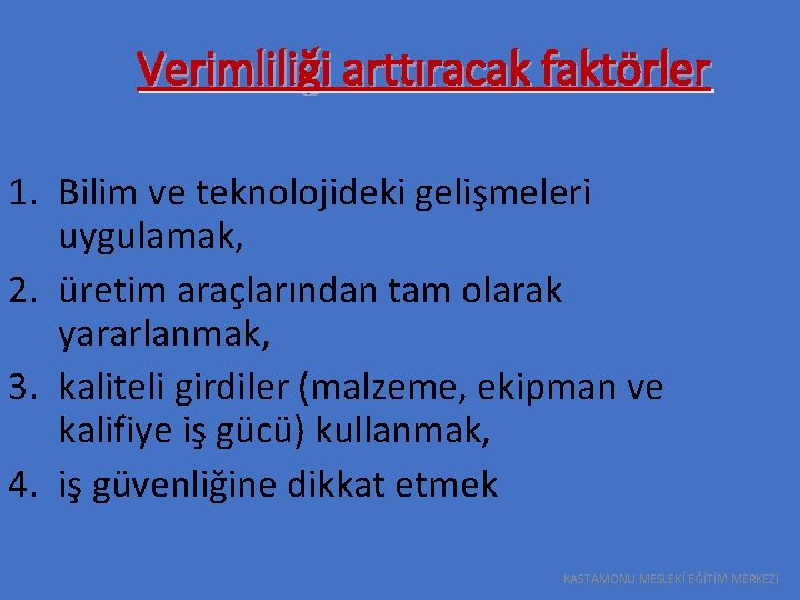 Verimliliği arttıracak faktörler 1. Bilim ve teknolojideki gelişmeleri uygulamak, 2. üretim araçlarından tam olarak