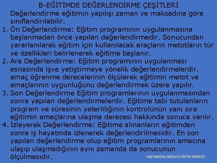 B-EĞİTİMDE DEĞERLENDİRME ÇEŞİTLERİ Değerlendirme eğitimin yapılışı zaman ve maksadına göre sınıflandırılabilir. 1. Ön Değerlendirme: