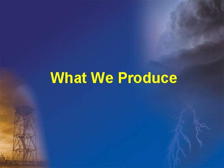 What We Produce 