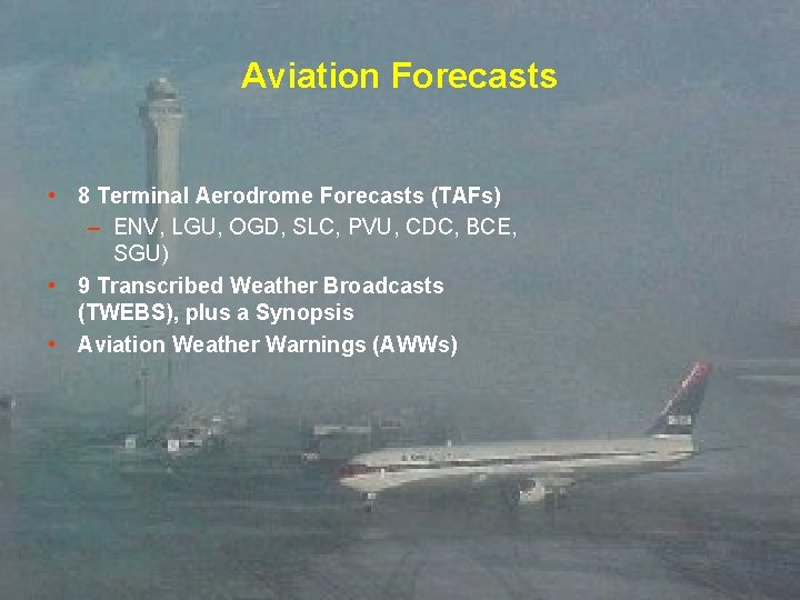 Aviation Forecasts • 8 Terminal Aerodrome Forecasts (TAFs) – ENV, LGU, OGD, SLC, PVU,