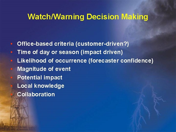 Watch/Warning Decision Making • • Office-based criteria (customer-driven? ) Time of day or season