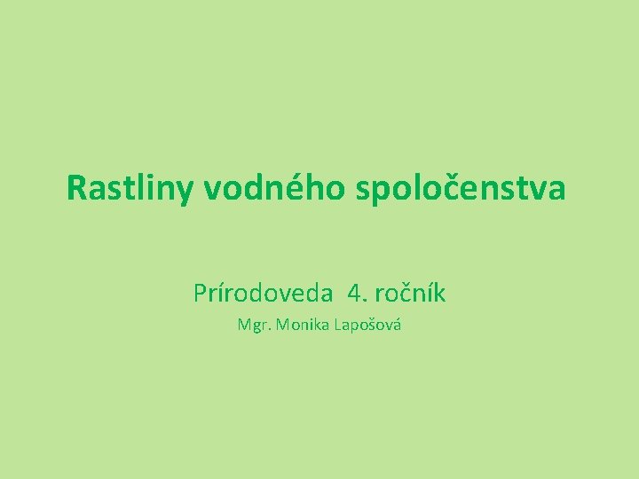 Rastliny vodného spoločenstva Prírodoveda 4. ročník Mgr. Monika Lapošová 