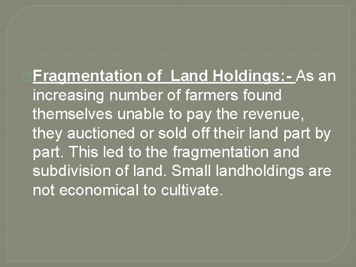 �Fragmentation of Land Holdings: - As an increasing number of farmers found themselves unable