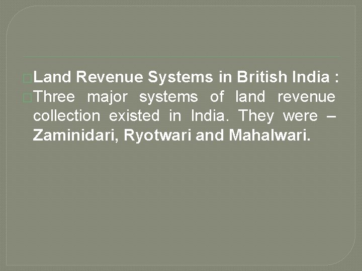 �Land Revenue Systems in British India : �Three major systems of land revenue collection