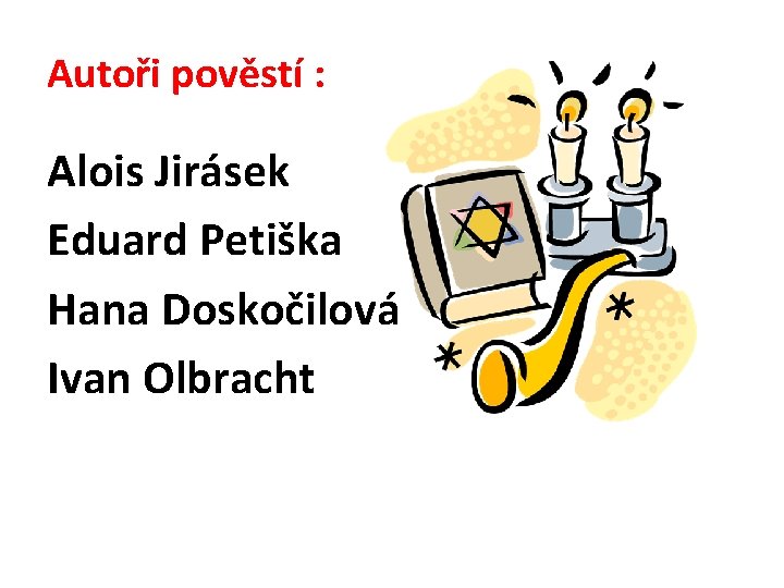 Autoři pověstí : Alois Jirásek Eduard Petiška Hana Doskočilová Ivan Olbracht 