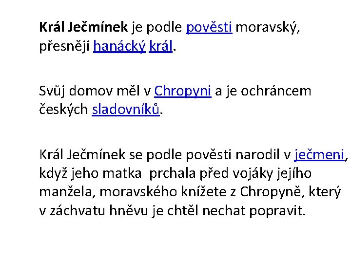 Král Ječmínek je podle pověsti moravský, přesněji hanácký král. Svůj domov měl v Chropyni