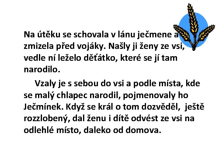 Na útěku se schovala v lánu ječmene a zmizela před vojáky. Našly ji ženy