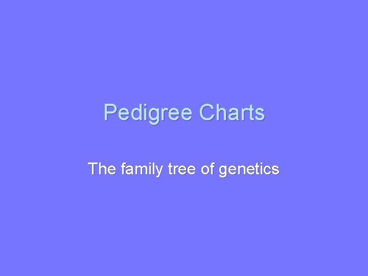 Pedigree Charts The family tree of genetics 