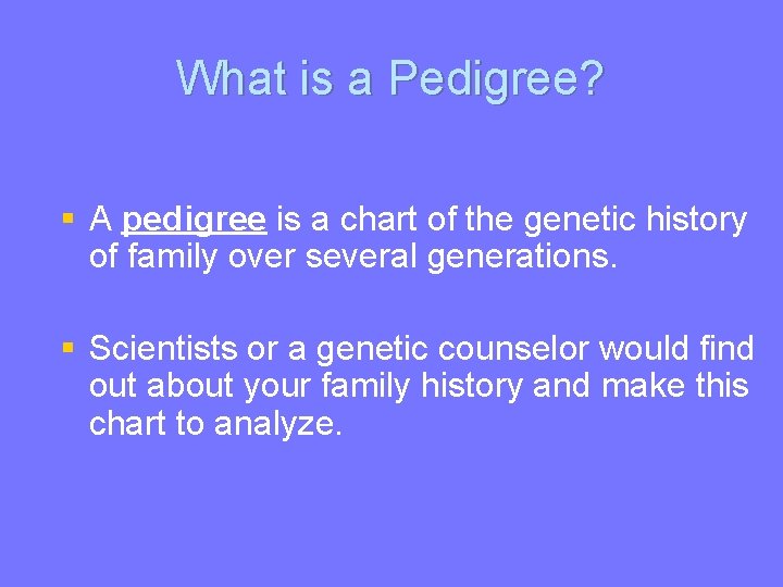 What is a Pedigree? § A pedigree is a chart of the genetic history