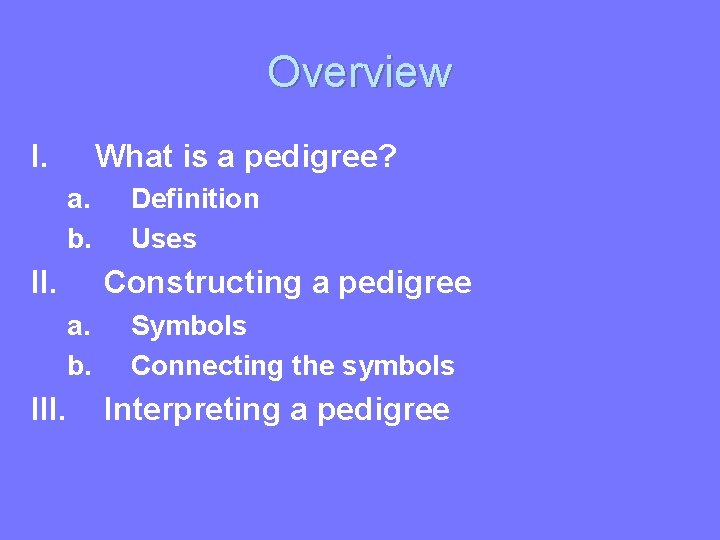 Overview I. What is a pedigree? a. b. II. Definition Uses Constructing a pedigree
