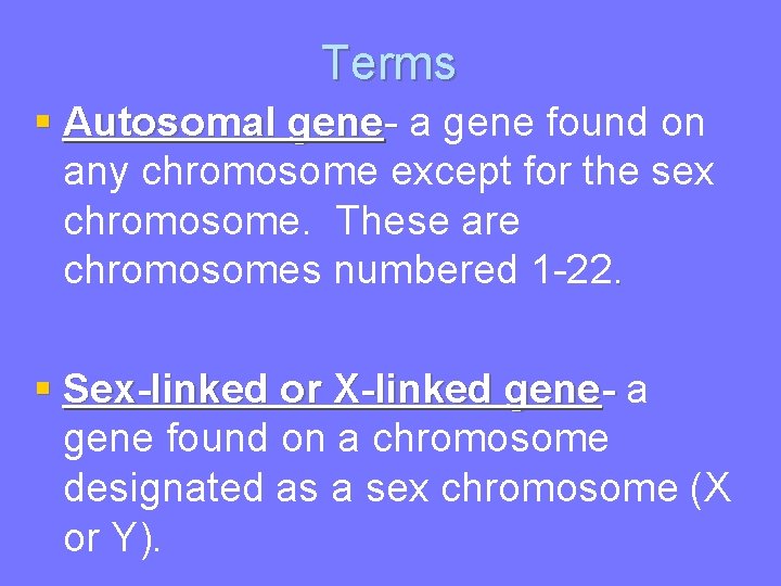Terms § Autosomal gene- a gene found on any chromosome except for the sex