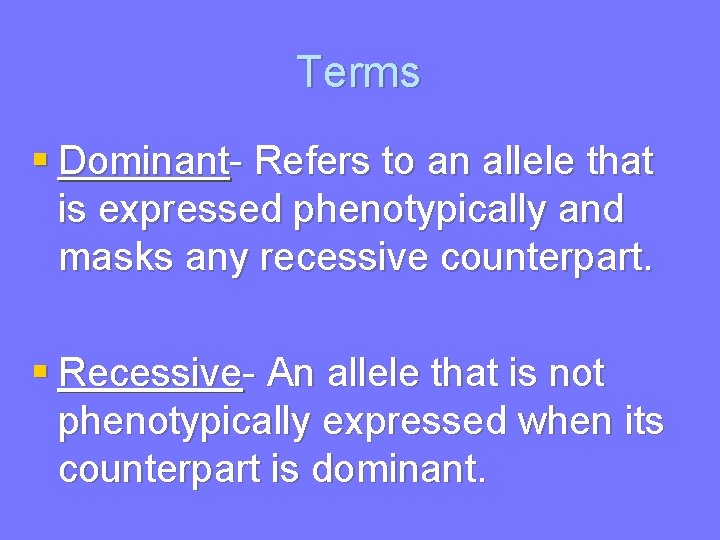 Terms § Dominant- Refers to an allele that is expressed phenotypically and masks any