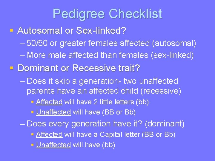 Pedigree Checklist § Autosomal or Sex-linked? – 50/50 or greater females affected (autosomal) –
