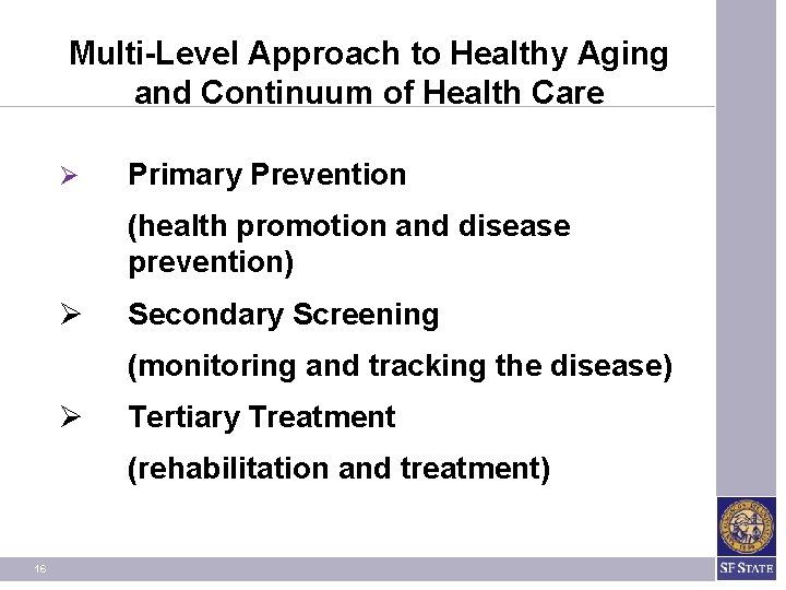 Multi-Level Approach to Healthy Aging and Continuum of Health Care Ø Primary Prevention (health