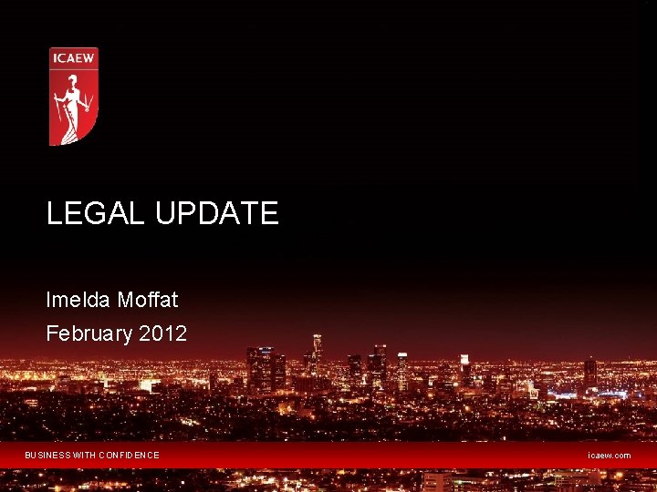 LEGAL UPDATE Imelda Moffat February 2012 BUSINESS WITH CONFIDENCE icaew. com 