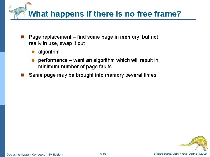 What happens if there is no free frame? n Page replacement – find some