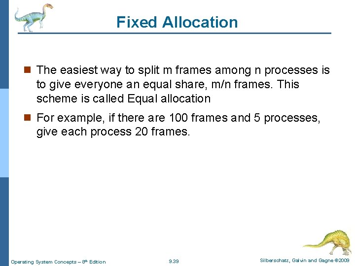 Fixed Allocation n The easiest way to split m frames among n processes is