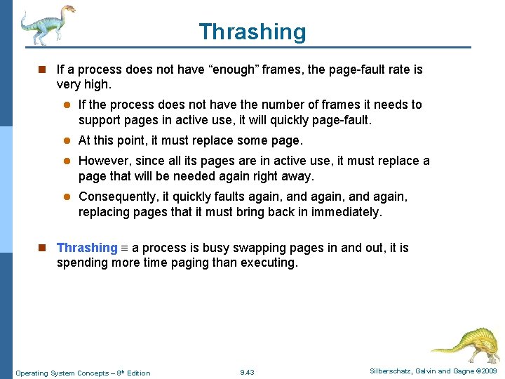 Thrashing n If a process does not have “enough” frames, the page-fault rate is