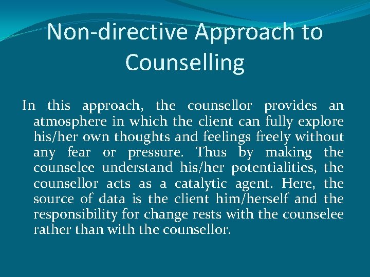 Non-directive Approach to Counselling In this approach, the counsellor provides an atmosphere in which