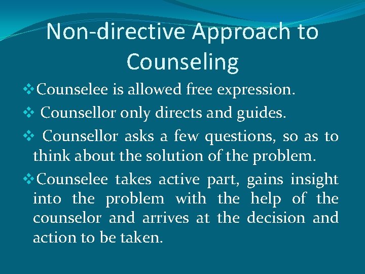Non-directive Approach to Counseling v. Counselee is allowed free expression. v Counsellor only directs
