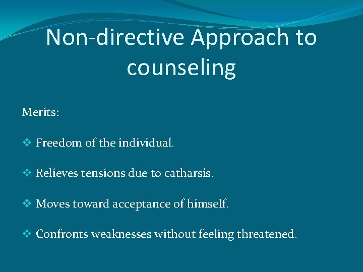 Non-directive Approach to counseling Merits: v Freedom of the individual. v Relieves tensions due