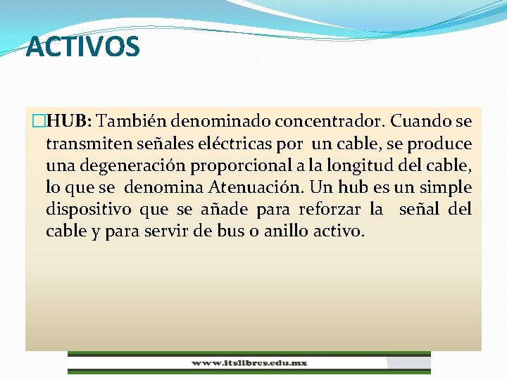 ACTIVOS �HUB: También denominado concentrador. Cuando se transmiten señales eléctricas por un cable, se