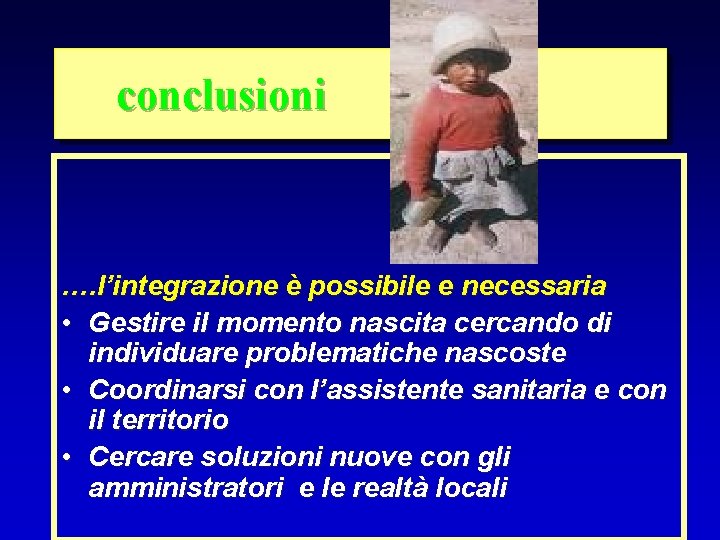 conclusioni …. l’integrazione è possibile e necessaria • Gestire il momento nascita cercando di