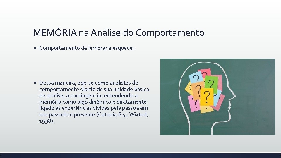 MEMÓRIA na Análise do Comportamento § Comportamento de lembrar e esquecer. § Dessa maneira,