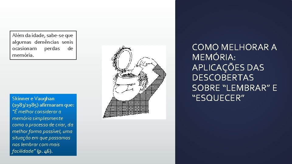 Além da idade, sabe-se que algumas demências senis ocasionam perdas de memória. Skinner e