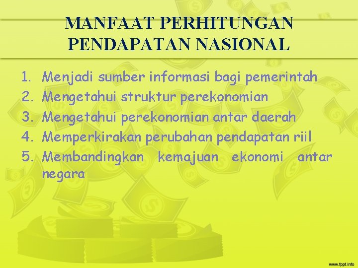 MANFAAT PERHITUNGAN PENDAPATAN NASIONAL 1. 2. 3. 4. 5. Menjadi sumber informasi bagi pemerintah MANFAAT PERHITUNGAN PENDAPATAN NASIONAL 1. 2. 3. 4. 5. Menjadi sumber informasi bagi pemerintah
