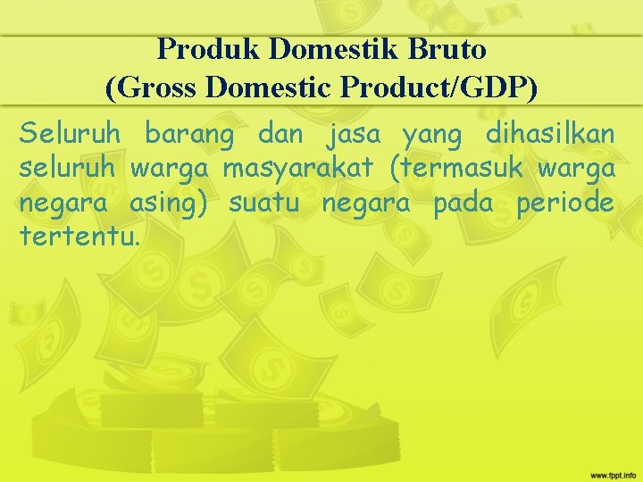 Produk Domestik Bruto (Gross Domestic Product/GDP) Seluruh barang dan jasa yang dihasilkan seluruh warga