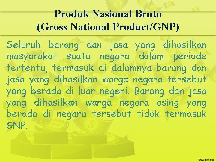 Produk Nasional Bruto (Gross National Product/GNP) Seluruh barang dan jasa yang dihasilkan masyarakat suatu