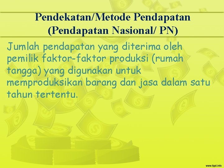 Pendekatan/Metode Pendapatan (Pendapatan Nasional/ PN) Jumlah pendapatan yang diterima oleh pemilik faktor-faktor produksi (rumah