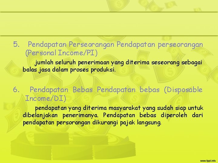 5. Pendapatan Perseorangan Pendapatan perseorangan (Personal Income/PI) jumlah seluruh penerimaan yang diterima seseorang sebagai