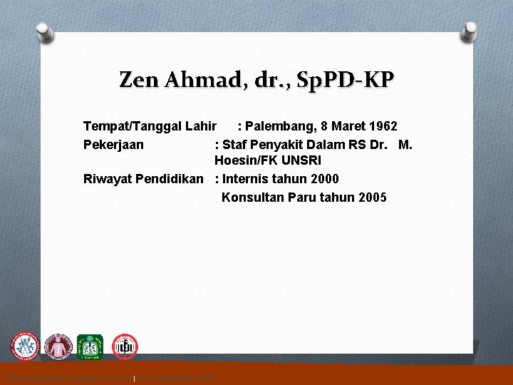Zen Ahmad, dr. , Sp. PD-KP Tempat/Tanggal Lahir : Palembang, 8 Maret 1962 Pekerjaan