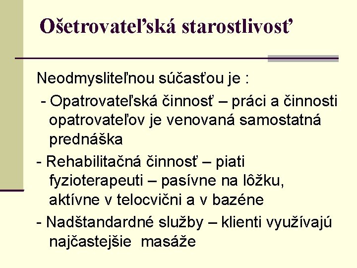 Ošetrovateľská starostlivosť Neodmysliteľnou súčasťou je : - Opatrovateľská činnosť – práci a činnosti opatrovateľov