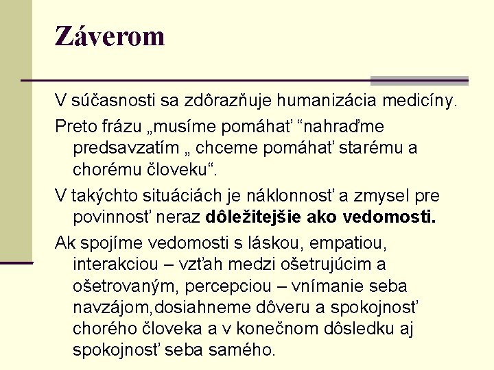 Záverom V súčasnosti sa zdôrazňuje humanizácia medicíny. Preto frázu „musíme pomáhať “nahraďme predsavzatím „