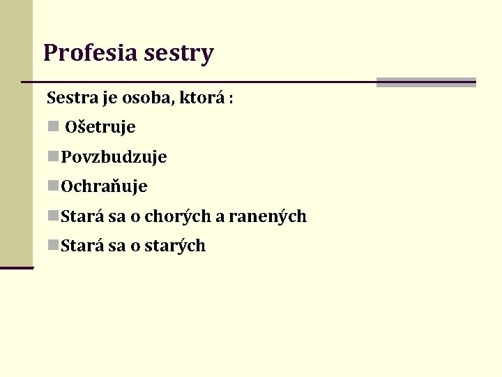 Profesia sestry Sestra je osoba, ktorá : Ošetruje Povzbudzuje Ochraňuje Stará sa o chorých