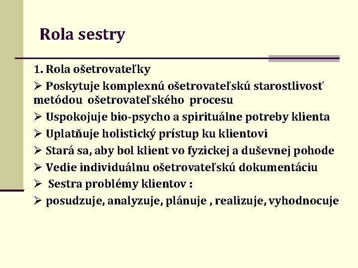 Rola sestry 1. Rola ošetrovateľky Poskytuje komplexnú ošetrovateľskú starostlivosť metódou ošetrovateľského procesu Uspokojuje bio-psycho