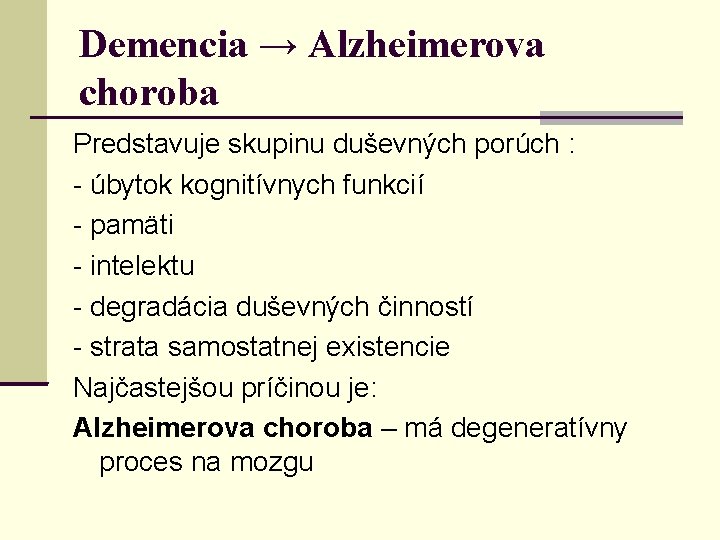 Demencia → Alzheimerova choroba Predstavuje skupinu duševných porúch : - úbytok kognitívnych funkcií -